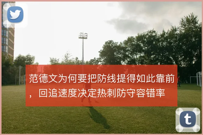 范德文为何要把防线提得如此靠前，回追速度决定热刺防守容错率