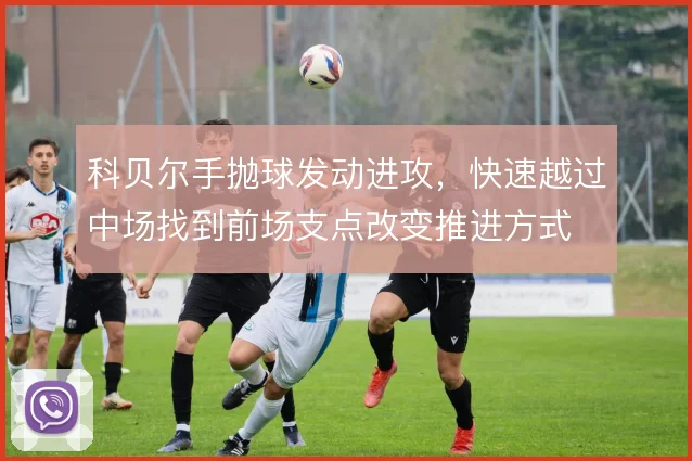 科贝尔手抛球发动进攻，快速越过中场找到前场支点改变推进方式