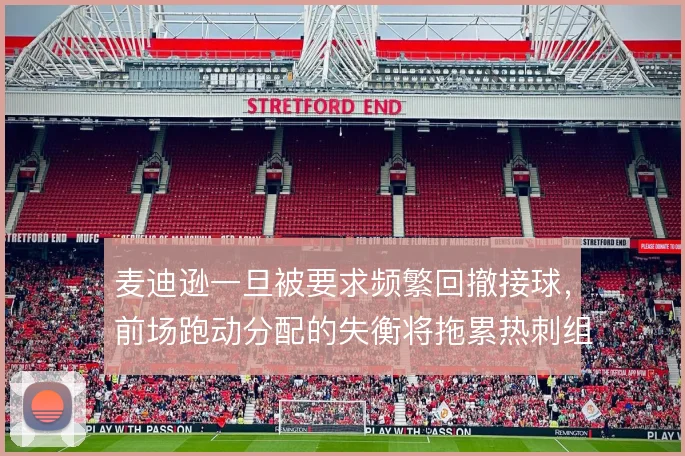 麦迪逊一旦被要求频繁回撤接球，前场跑动分配的失衡将拖累热刺组织