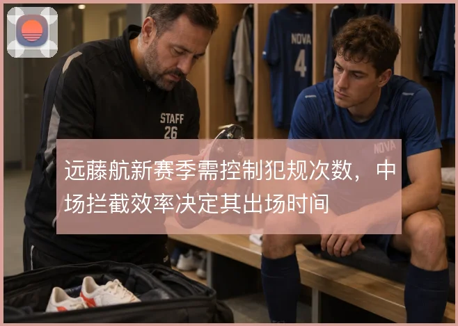 远藤航新赛季需控制犯规次数，中场拦截效率决定其出场时间