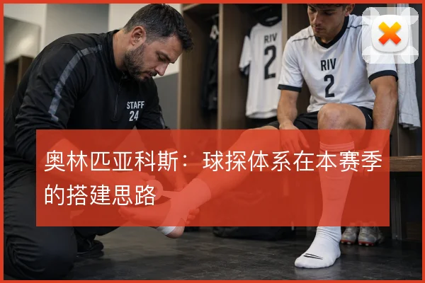 奥林匹亚科斯：球探体系在本赛季的搭建思路