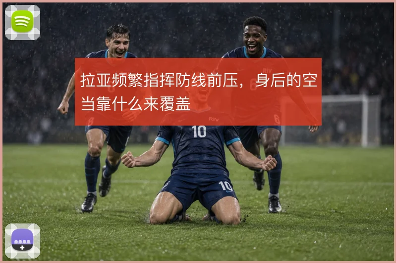 拉亚频繁指挥防线前压，身后的空当靠什么来覆盖
