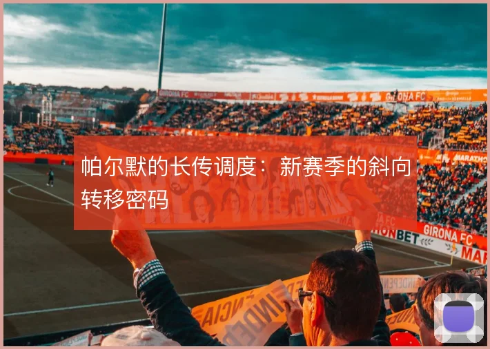 帕尔默的长传调度：新赛季的斜向转移密码