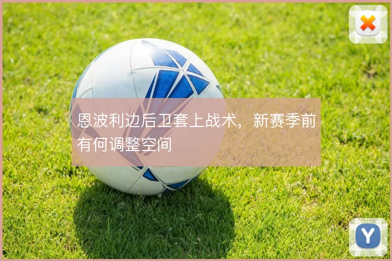 恩波利边后卫套上战术,新赛季前有何调整空间