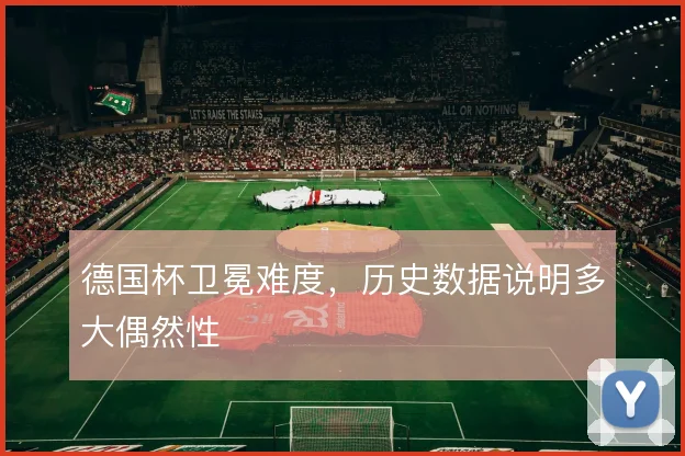 德国杯卫冕难度，历史数据说明多大偶然性